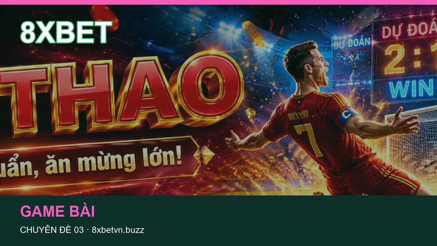 Game bài: những thuật ngữ cần hiểu khi tra cứu 8XBET